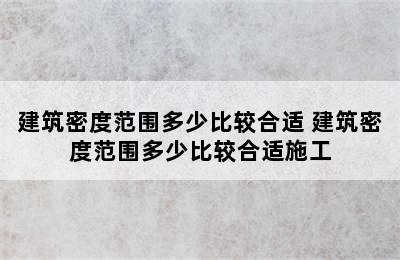 建筑密度范围多少比较合适 建筑密度范围多少比较合适施工